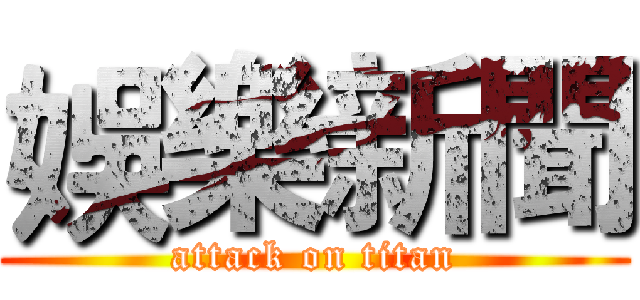 娛樂新聞 (attack on titan)
