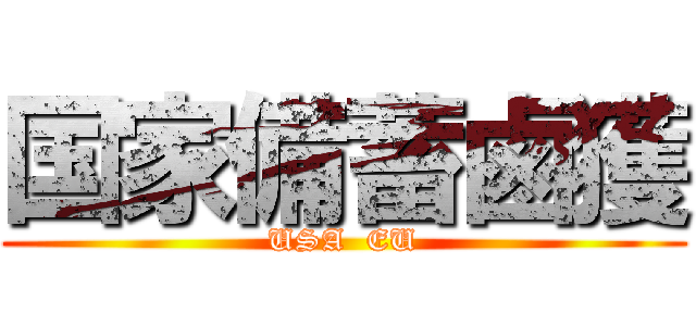 国家備蓄鹵獲 (USA  EU)