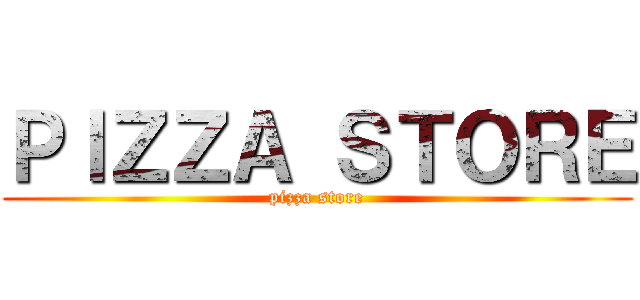 ＰＩＺＺＡ ＳＴＯＲＥ (pizza store)