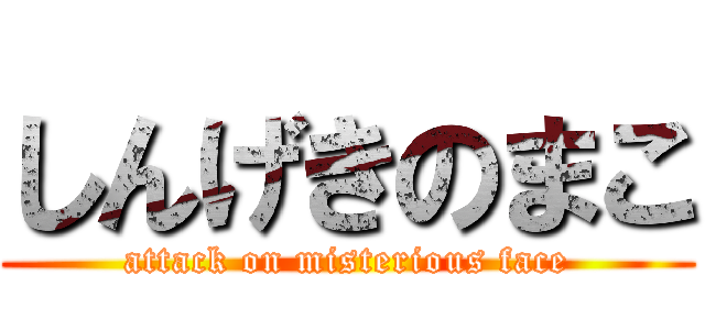 しんげきのまこ (attack on misterious face)