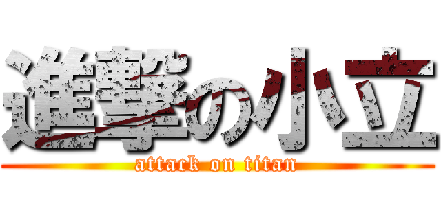 進撃の小立 (attack on titan)