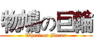 物鳩の巨輪 (Wheel on Macau)
