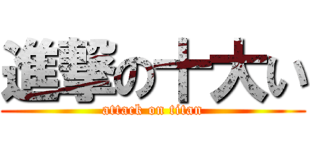 進撃の十大い (attack on titan)