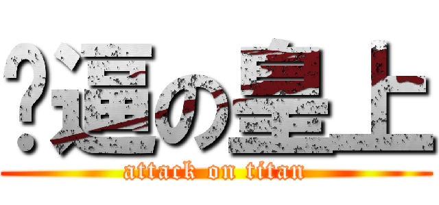 傻逼の皇上 (attack on titan)