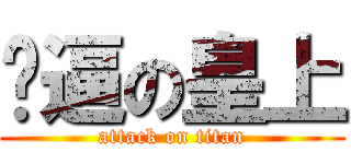 傻逼の皇上 (attack on titan)