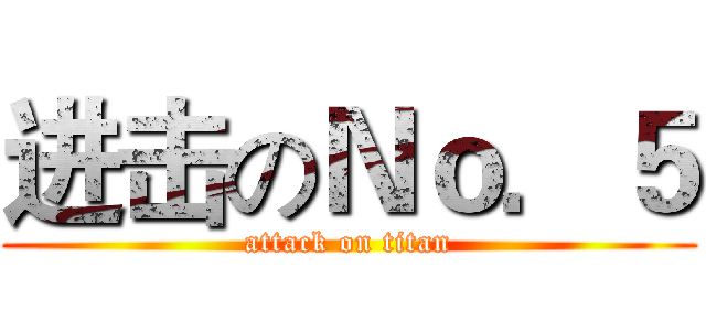 进击のＮｏ．５ (attack on titan)