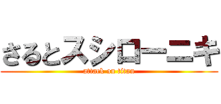 さるとスシローニキ (attack on titan)