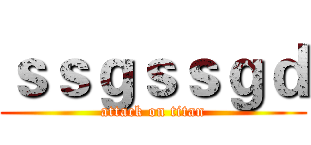 ｓｓｇｓｓｇｄ (attack on titan)
