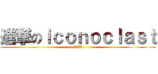 進撃のｉｃｏｎｏｃｌａｓｔ (孤星叛逆者)