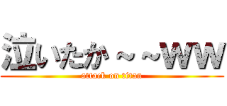 泣いたか～～ｗｗ (attack on titan)