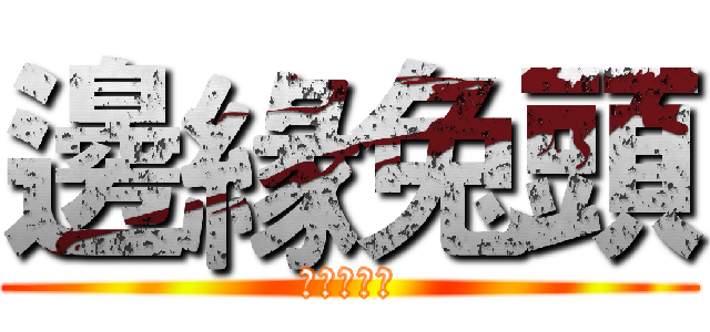 邊緣兔頭 (不是綠頭哦)