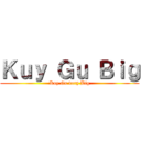 Ｋｕｙ Ｇｕ Ｂｉｇ (Kuy Gu very Big)