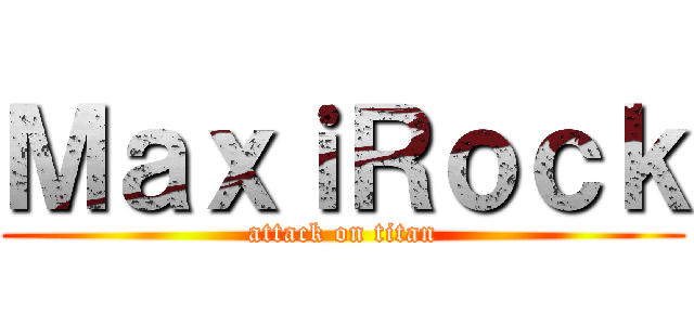 ＭａｘｉＲｏｃｋ (attack on titan)