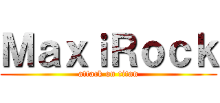 ＭａｘｉＲｏｃｋ (attack on titan)