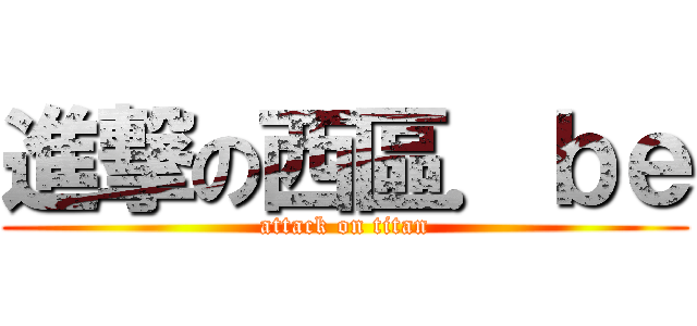 進撃の西區．ｂｅ (attack on titan)