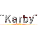 ~Ｋａｒｂｙ~ (Karby)