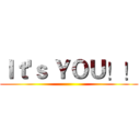 Ｉｔ'ｓ ＹＯＵ！！ ()
