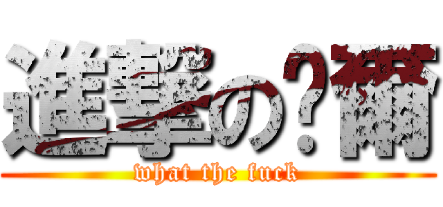 進撃の卡爾 (what the fuck)