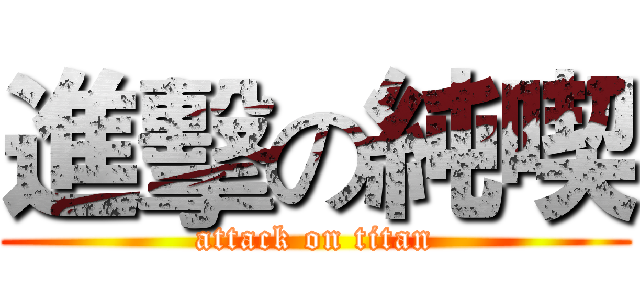 進擊の純喫 (attack on titan)