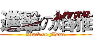 進擊の焰雅 (attack on Flame)