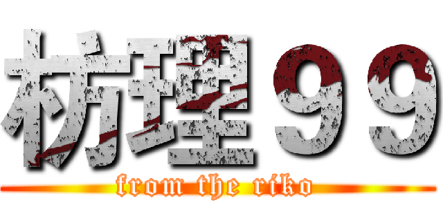 枋理９９ (from the riko)