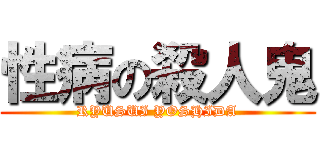 性病の殺人鬼 (RYUSUI YOSHIDA)