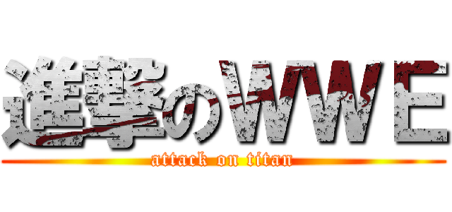 進撃のＷＷＥ (attack on titan)