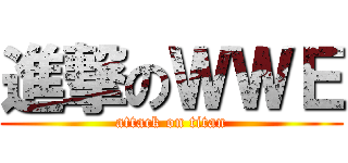 進撃のＷＷＥ (attack on titan)