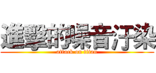 進擊的噪音汙染 (attack on titan)