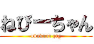 ねびーちゃん (obakana pig)