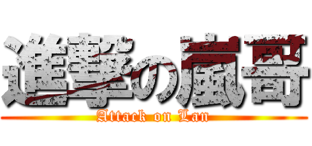進撃の嵐哥 (Attack on Lan)