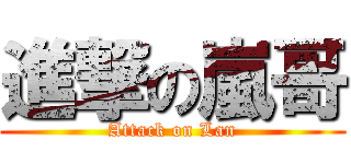 進撃の嵐哥 (Attack on Lan)