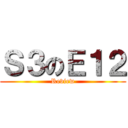 Ｓ３のＥ１２ (Review)