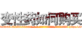 变性药如何购买 (变性药如何购买【电-186x2687x6963-Q278180069元-吉-药-业】我们做的是长期生意,靠的是老客户长期支持 http://sngk.net/xlZFJS
)