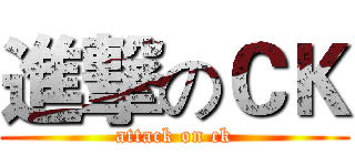 進撃のＣＫ (attack on ck)