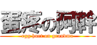 蛋疼の阿幹 (egg hurt on grandma)