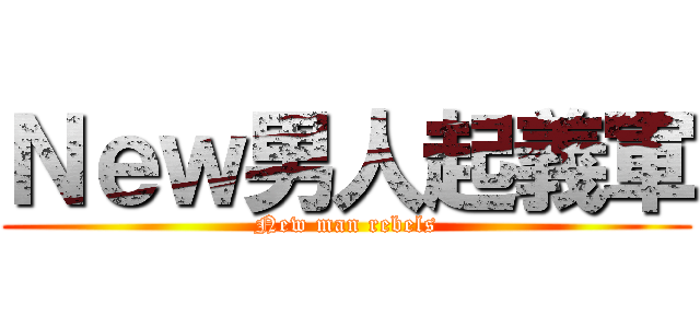 Ｎｅｗ男人起義軍 (New man rebels)