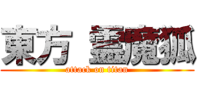 東方 霊魔狐 (attack on titan)