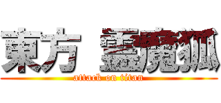 東方 霊魔狐 (attack on titan)