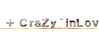  ＋ ＣｒａＺｙ｀ＩｎＬｏｖＥ ~ (Marut Siriphosakul)
