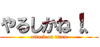 やるしかね！、 (attack on titan)