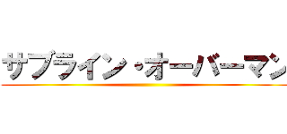 サブライン・オーバーマン ()