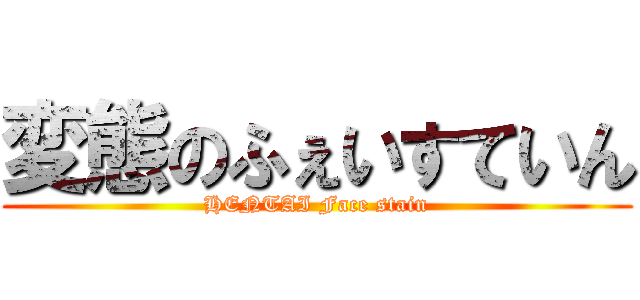 変態のふぇいすていん (HENTAI Face stain)