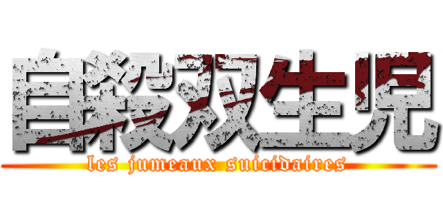 自殺双生児 (les jumeaux suicidaires)