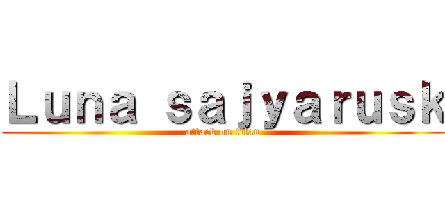 Ｌｕｎａ ｓａｊｙａｒｕｓｋ (attack on titan)