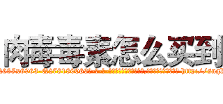 肉毒毒素怎么买到 (肉毒毒素怎么买到【电-186x2687x6963-Q278180069元-吉-药-业】我们做的是长期生意,靠的是老客户长期支持 http://sngk.net/JJeaJN
)