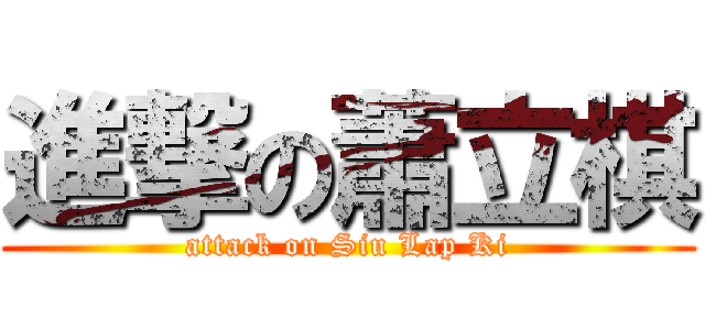 進撃の蕭立棋 (attack on Siu Lap Ki)