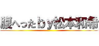 腹へったｂｙ松本和希 ()