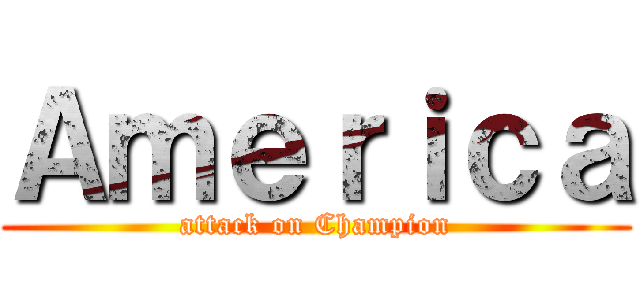 Ａｍｅｒｉｃａ (attack on Champion)