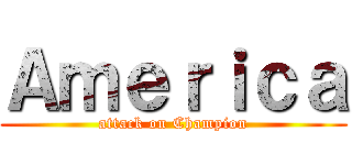 Ａｍｅｒｉｃａ (attack on Champion)